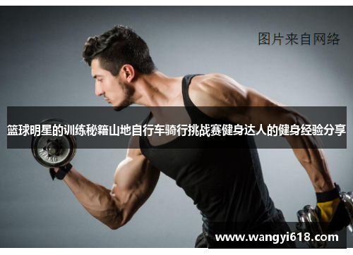 篮球明星的训练秘籍山地自行车骑行挑战赛健身达人的健身经验分享